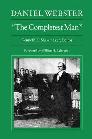 Daniel Webster, “The Completest Man”: Documents from The Papers of Daniel Webster de Kenneth E. Shewmaker