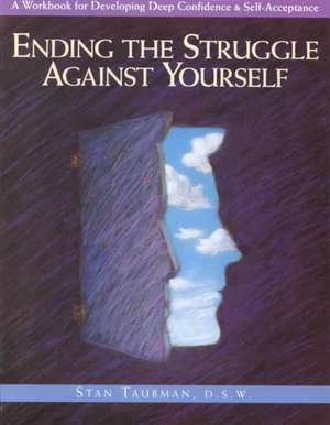 Ending the Struggle Against Yourself: A Workbook for Developing Deep Confidence and Self-Acceptance de Stan Taubman