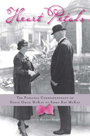 Heart Petals: The Personal Correspondence of David Oman McKay to Emma Ray McKay de Mary Jane Woodger