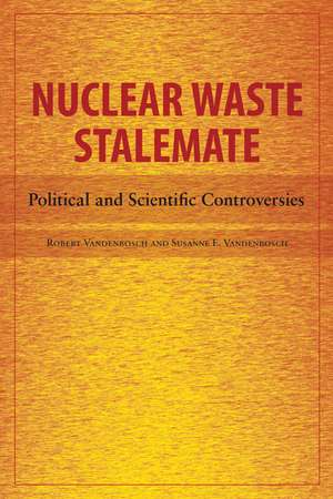 Nuclear Waste Stalemate: Political and Scientific Controversies de Robert Vandenbosch