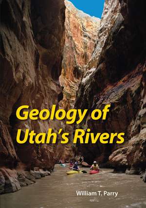 Geology of Utah's Rivers de William T. Parry