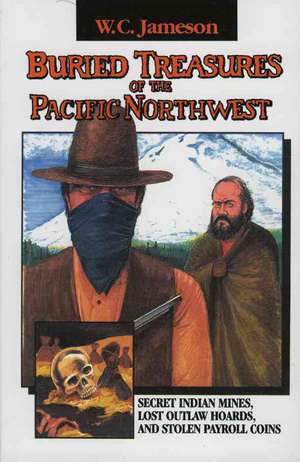 Buried Treasures of the Pacific Northwest de W. C. Jameson