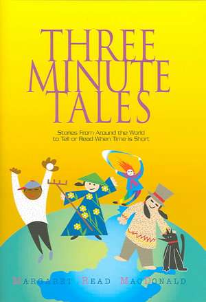 Three-Minute Tales: Stories from Around the World to Tell or Read When Time Is Short de Margaret Read MacDonald