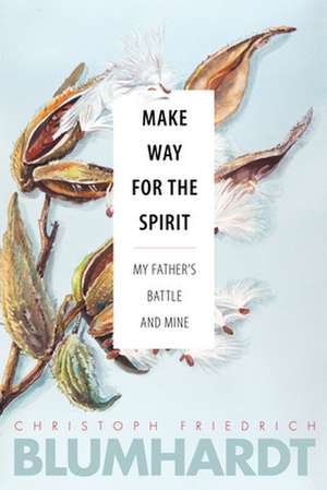 Make Way for the Spirit: My Father's Battle and Mine de Christoph Friedrich Blumhardt