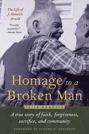 Homage to a Broken Man: The Life of J. Heinrich Arnold - A True Story of Faith, Forgiveness, Sacrifice, and Community de Peter Mommsen