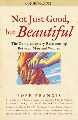 Not Just Good, But Beautiful: The Complementary Relationship Between Man and Woman de Pope Francis