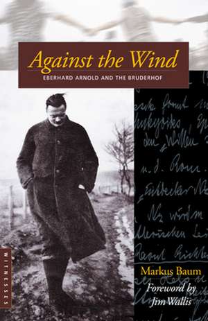 Against the Wind: Eberhard Arnold and the Bruderhof de Markus Baum