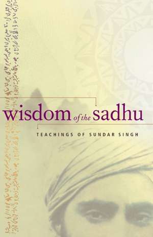 Wisdom of the Sadhu: Teachings of Sundar Singh de Sundar Singh