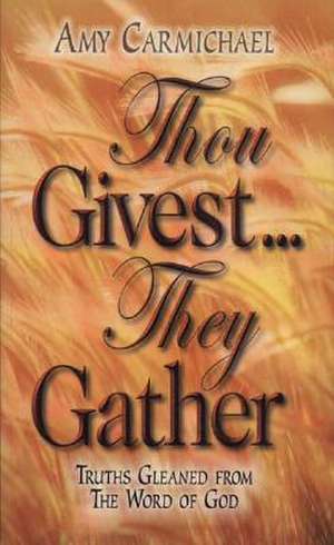 Thou Givest They Gather de Amy Carmichael