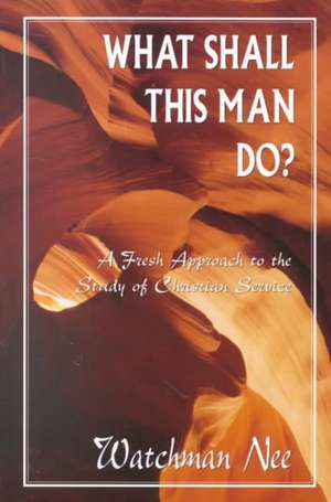 What Shall This Man Do? de Watchman Nee