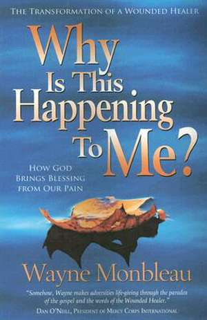 Why Is This Happening to Me?: How God Brings Blessing from Our Pain de Wayne Monbleau