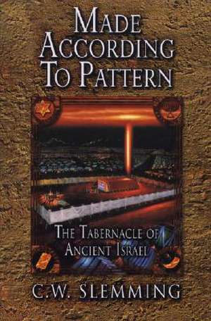 Made According to Pattern: The Tabernacle of Ancient Israel de C. W. Slemming