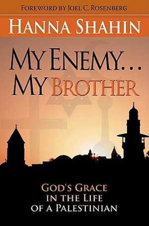 My Enemy... My Brother: God's Grace in the Life of a Palestinian de Hanna Shahin