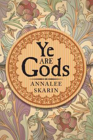 Ye Are Gods de Annalee Skarin