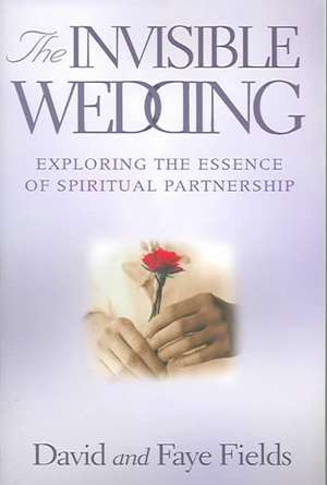 The Invisible Wedding: Exploring the Essence of Spiritual Partnership de David Fields