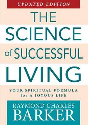 The Science of Successful Living: Your Spiritual Formula for a Joyous Life de Raymond Charles Barker