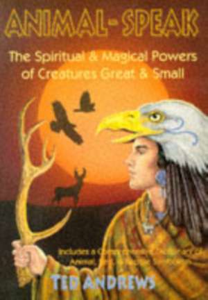 Animal-Speak: The Spiritual and Magical Powers of Creatures Great and Small de Ted Andrews