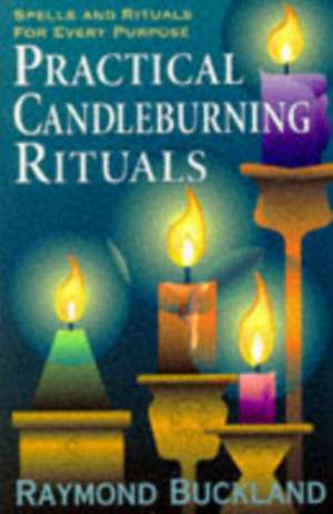 Practical Candleburning Rituals: Spells and Rituals for Every Purpose de Raymond Buckland