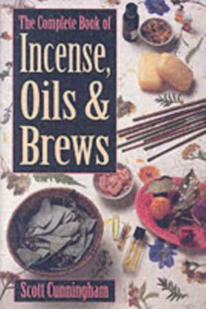 The Complete Book of Incense, Oils & Brews de Scott Cunningham