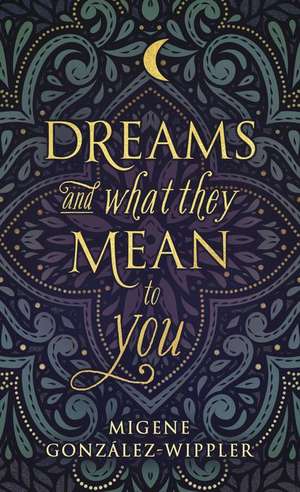 Dreams and What They Mean to You de Migene Gonzalez-Wippler