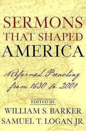 Sermons That Shaped America: Reformed Preaching from 1630 to 2001 de William S. Barker