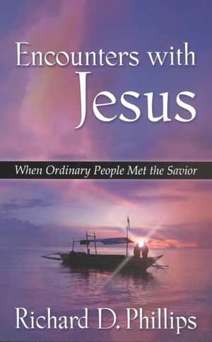 Encounters with Jesus: When Ordinary People Met the Savior de Richard D. Phillips