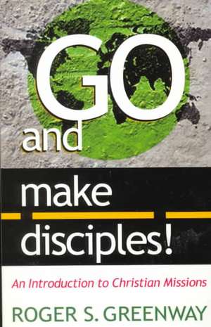 Go and Make Disciples!: An Introduction to Christian Missions de Roger S. Greenway