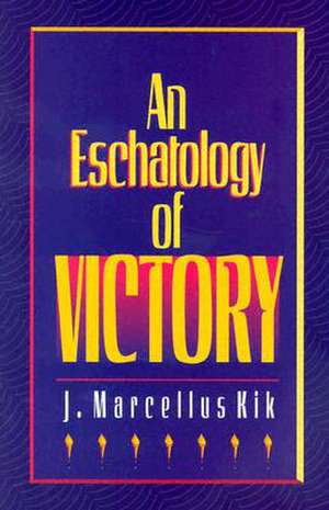 An Eschatology of Victory: New Testament Teaching de J. Marcellus Kik