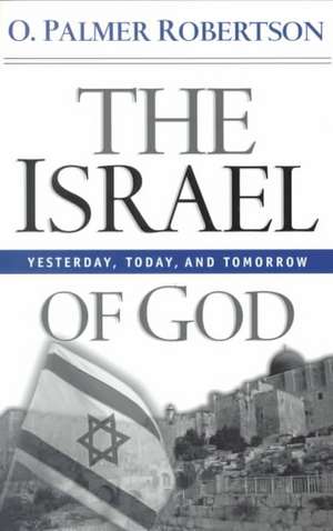 The Israel of God: Yesterday, Today, and Tomorrow de O. Palmer Robertson