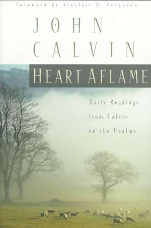 Heart Aflame: Daily Readings from Calvin on the Psalms de John Calvin