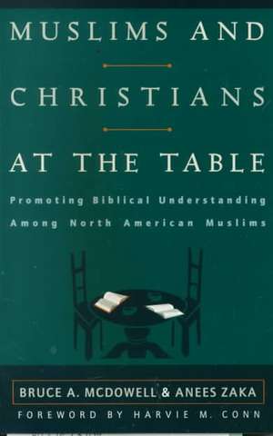 Muslims and Christians at the Table: Promoting Biblical Understanding Among North American Muslims de Bruce A McDowell