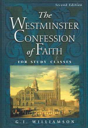 The Westminster Confession of Faith: For Study Classes de G. I. Williamson