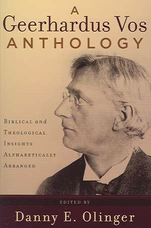 A Geerhardus Vos Anthology: Biblical and Theological Insights Alphabetically Arranged de Geerhardus Vos