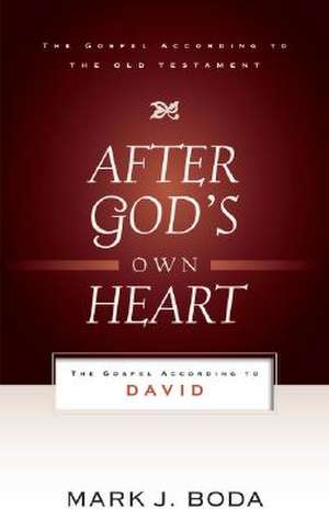 After God's Own Heart: The Gospel According to David de Mark J. Boda