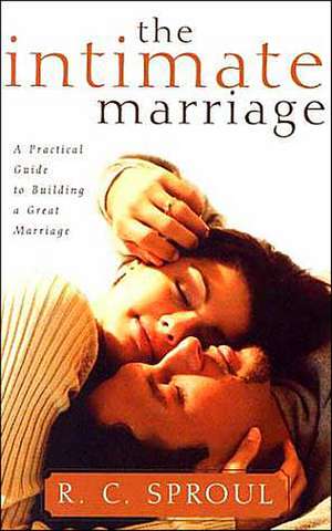 The Intimate Marriage: A Practical Guide to Building a Great Marriage de R. C. Sproul