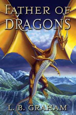 Father of Dragons de L. B. Graham