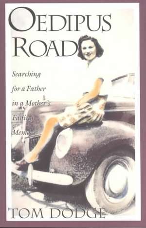 Oedipus Road: Searching for a Father in a Mother's Fading Memory de Tom Dodge