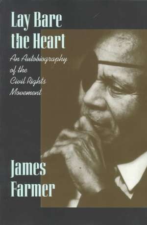 Lay Bare the Heart: An Autobiography of the Civil Rights Movement de James Farmer