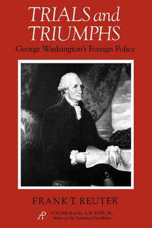 Trials and Triumphs: George Washington's Foreign Policy de Frank T. Reuter