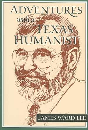 Adventures with a Texas Humanist de James Ward Lee