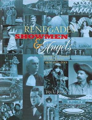 Renegades, Showmen, & Angels: A Theatrical History of Fort Worth from 1873-2001 de Jan L. Jones