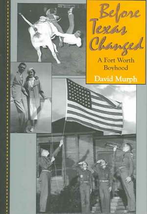 Before Texas Changed: A Fort Worth Boyhood de David Murph