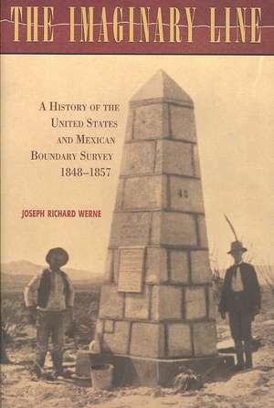 The Imaginary Line: A History of the United States and Mexican Boundary Survey, 1848-1857 de Joseph Richard Werne