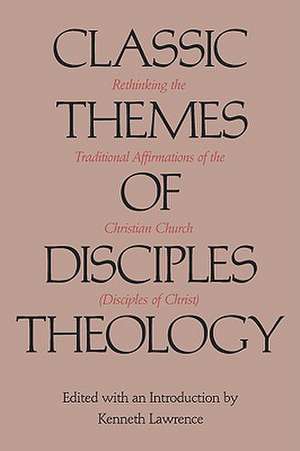 Classic Themes of Disciples Theology: Rethinking the Traditional Affirmations of the Christian Church (Disciples of Christ) de Kenneth Lawrence