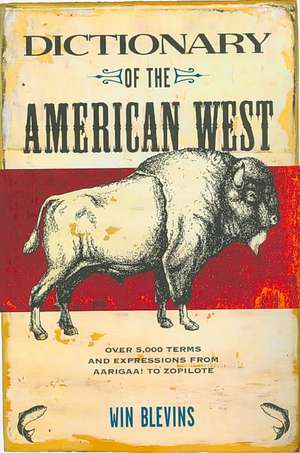 Dictionary of the American West: Over 5,000 Terms and Expressions from Aarigaa! to Zopilote de Win Blevins