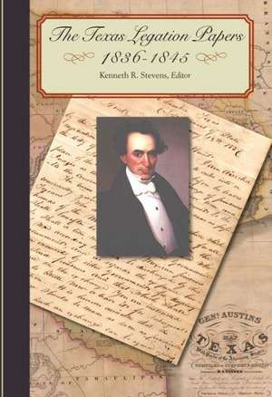 The Texas Legation Papers, 1836-1845 de Kenneth R. Stevens