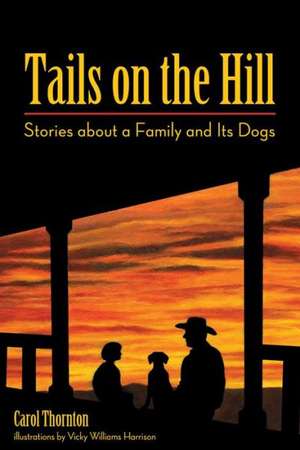 Tails on the Hill: Stories about a Family and Its Dogs de CAROL THORNTON