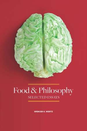 Food and Philosophy de Spencer Wertz