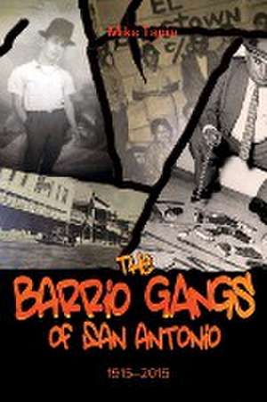 The Barrio Gangs of San Antonio, 1915-2015 de Mike Tapia