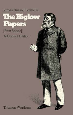 James Russell Lowell's The Biglow Papers [First Series]: A Critical Edition de Thomas Wortham